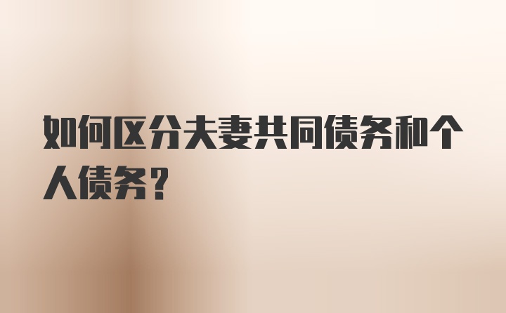 如何区分夫妻共同债务和个人债务？