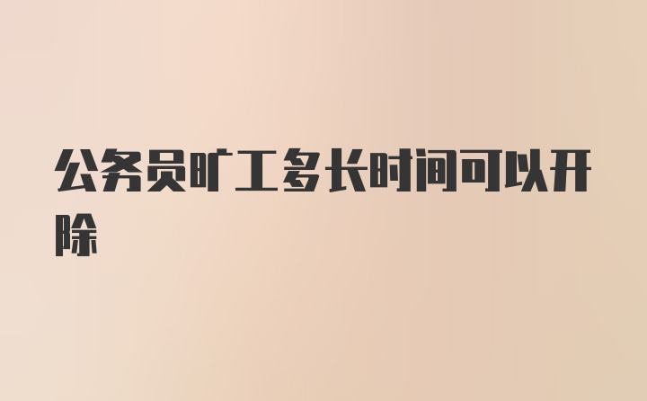 公务员旷工多长时间可以开除