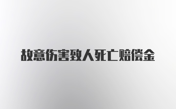 故意伤害致人死亡赔偿金