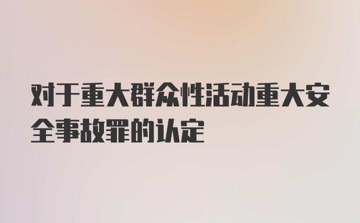 对于重大群众性活动重大安全事故罪的认定