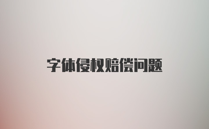 字体侵权赔偿问题