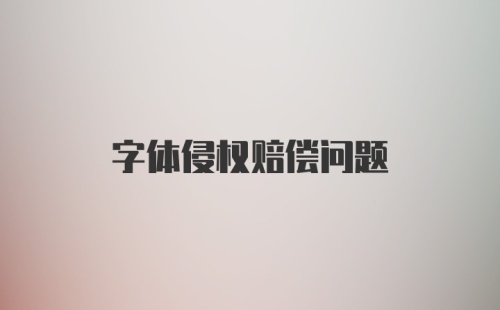 字体侵权赔偿问题