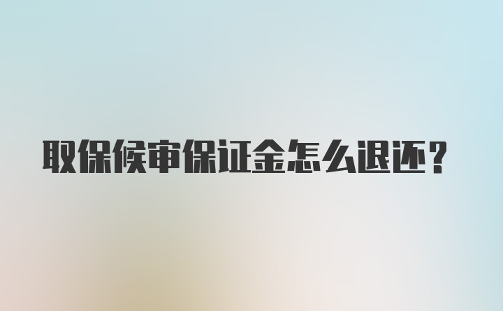 取保候审保证金怎么退还？