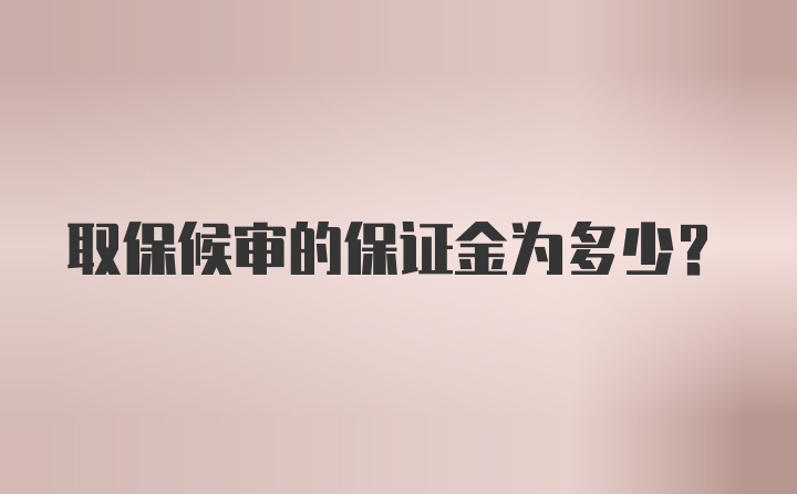 取保候审的保证金为多少？