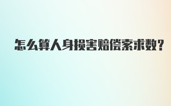 怎么算人身损害赔偿索求数？