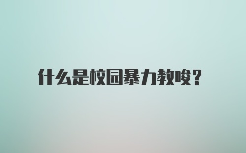 什么是校园暴力教唆？