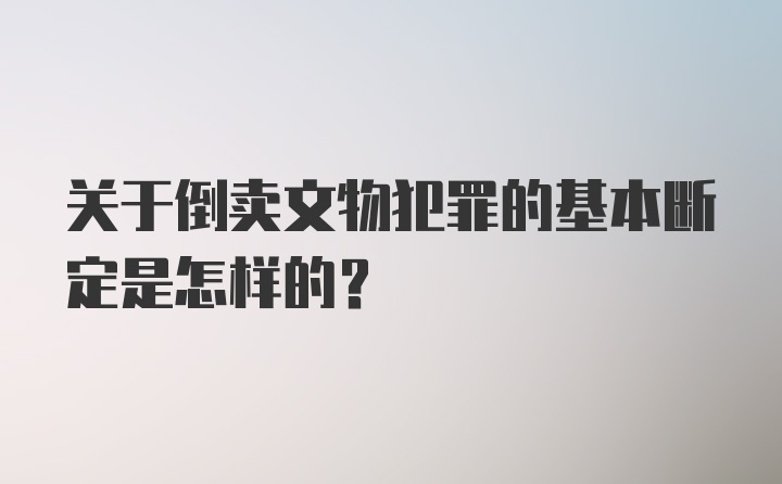 关于倒卖文物犯罪的基本断定是怎样的?