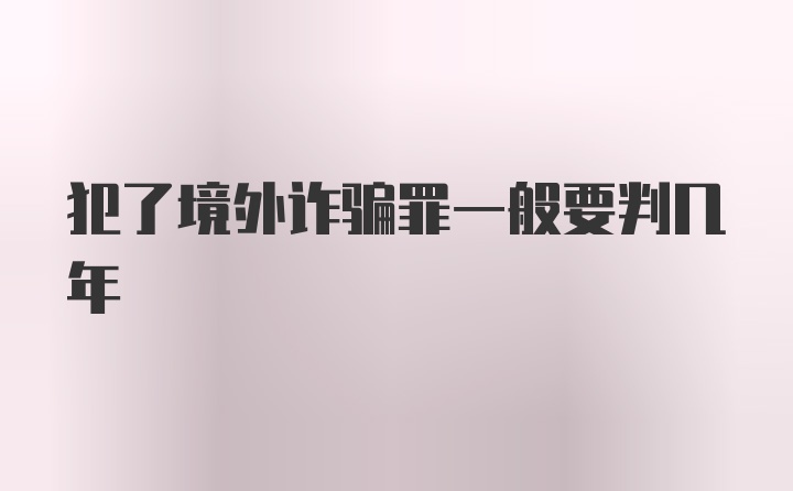 犯了境外诈骗罪一般要判几年