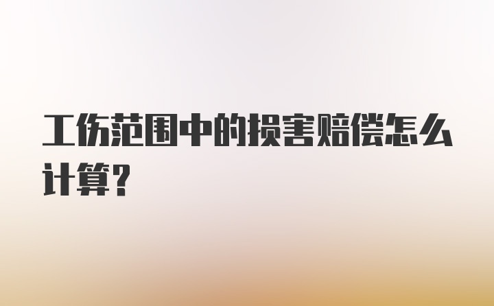 工伤范围中的损害赔偿怎么计算？