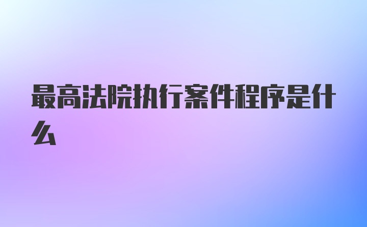 最高法院执行案件程序是什么