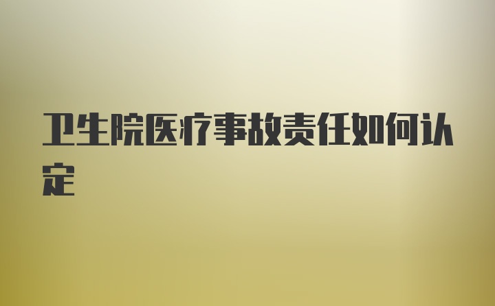 卫生院医疗事故责任如何认定