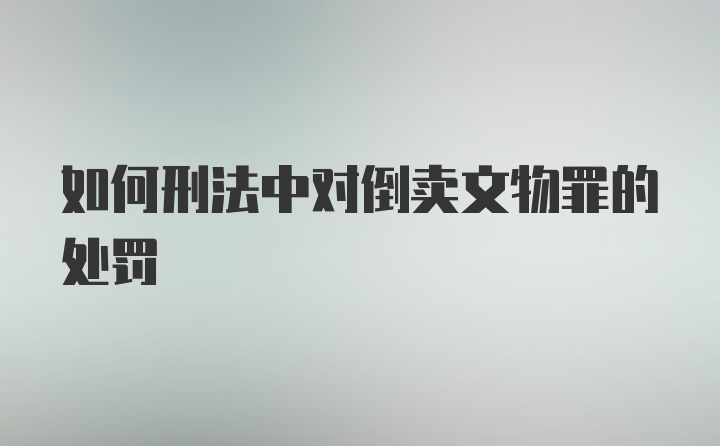 如何刑法中对倒卖文物罪的处罚