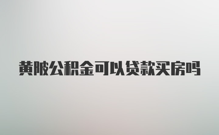 黄陂公积金可以贷款买房吗