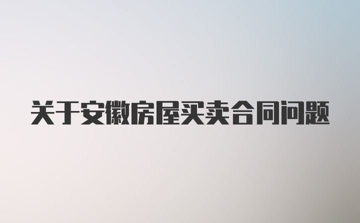 关于安徽房屋买卖合同问题