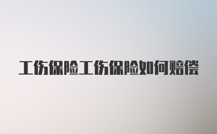 工伤保险工伤保险如何赔偿