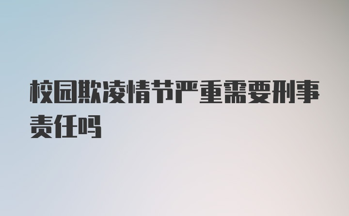 校园欺凌情节严重需要刑事责任吗