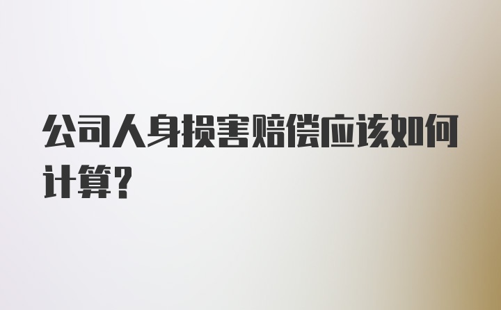 公司人身损害赔偿应该如何计算？