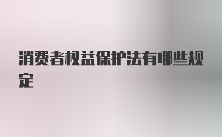 消费者权益保护法有哪些规定