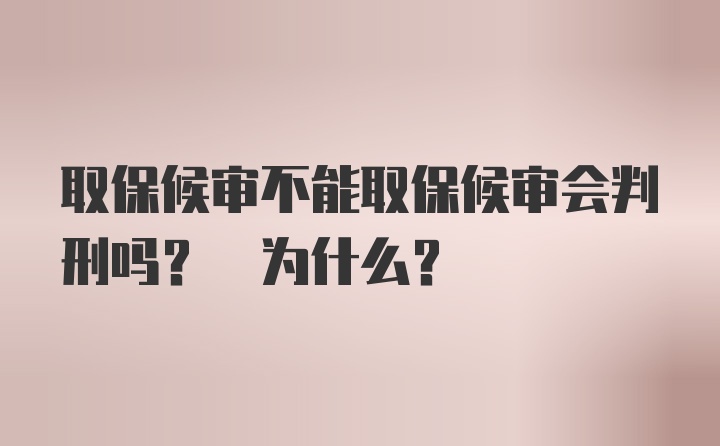 取保候审不能取保候审会判刑吗? 为什么？