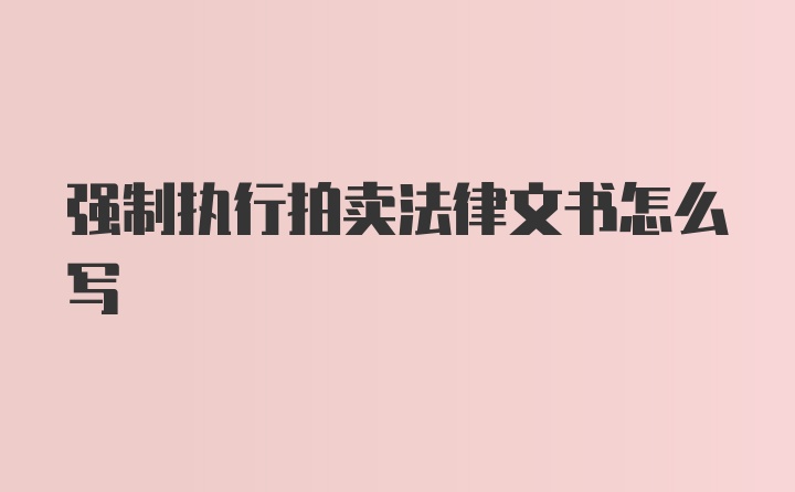 强制执行拍卖法律文书怎么写