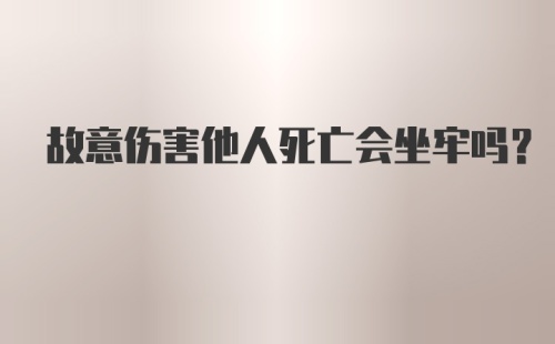 故意伤害他人死亡会坐牢吗？