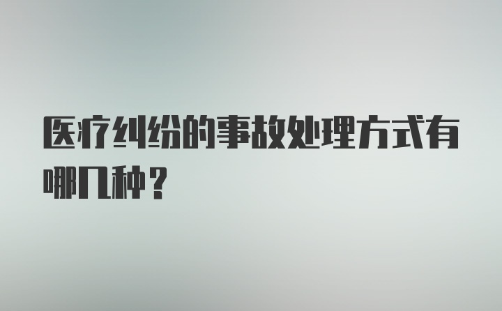 医疗纠纷的事故处理方式有哪几种？