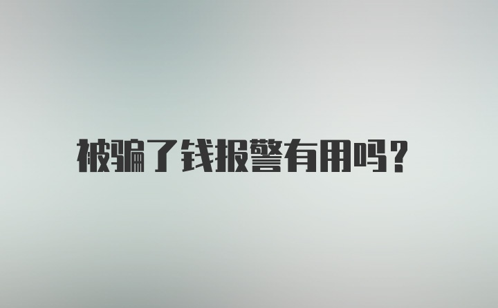 被骗了钱报警有用吗？