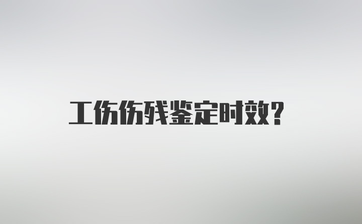 工伤伤残鉴定时效？