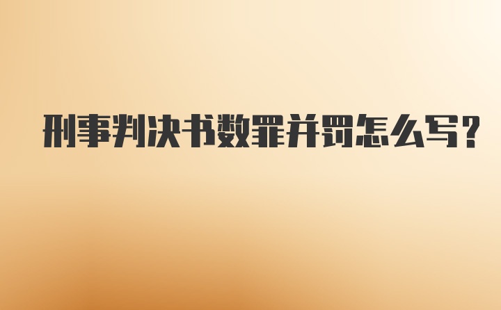 刑事判决书数罪并罚怎么写?