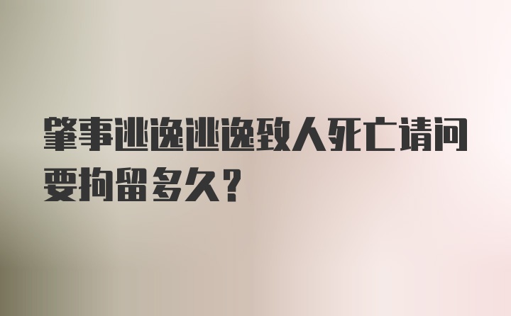 肇事逃逸逃逸致人死亡请问要拘留多久？