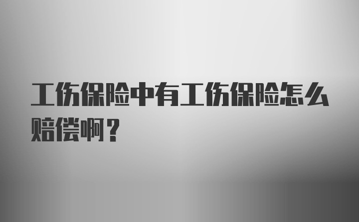 工伤保险中有工伤保险怎么赔偿啊？