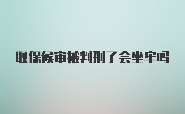 取保候审被判刑了会坐牢吗