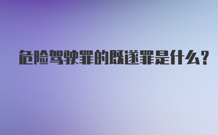 危险驾驶罪的既遂罪是什么？