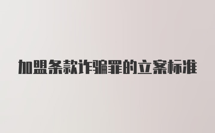 加盟条款诈骗罪的立案标准