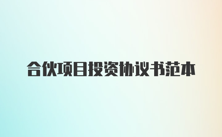 合伙项目投资协议书范本