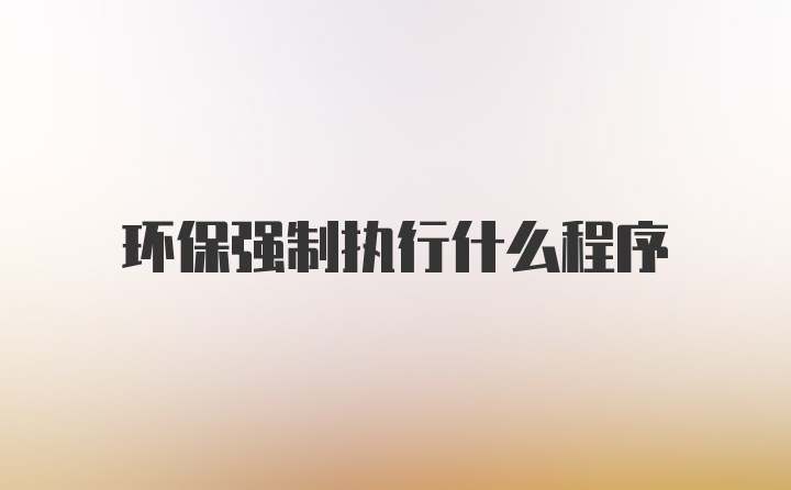 环保强制执行什么程序