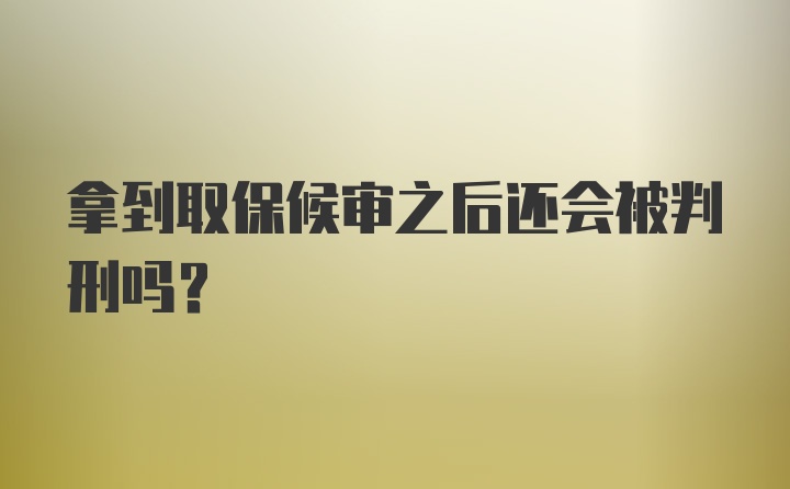 拿到取保候审之后还会被判刑吗？