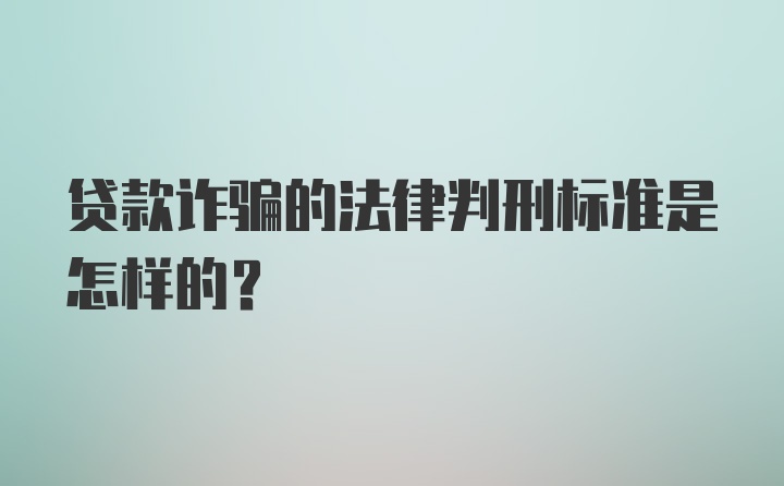 贷款诈骗的法律判刑标准是怎样的？