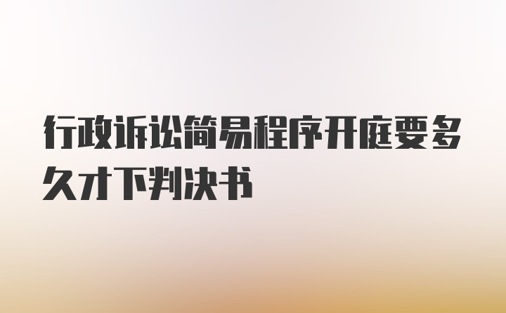 行政诉讼简易程序开庭要多久才下判决书