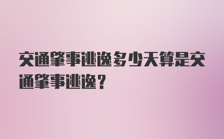 交通肇事逃逸多少天算是交通肇事逃逸？