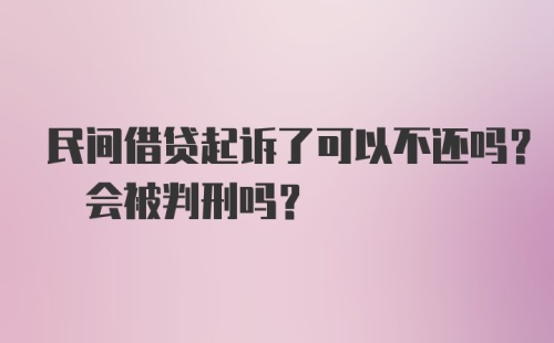 民间借贷起诉了可以不还吗? 会被判刑吗?