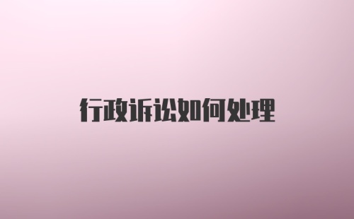 行政诉讼如何处理
