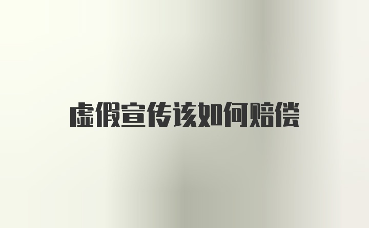 虚假宣传该如何赔偿