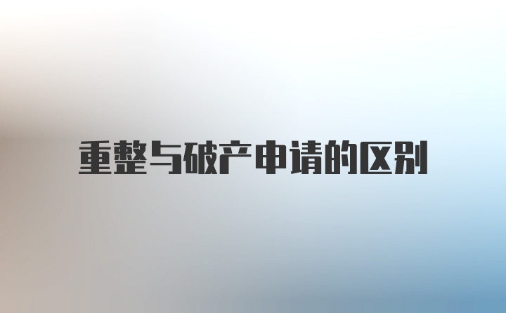 重整与破产申请的区别