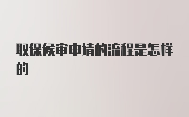 取保候审申请的流程是怎样的