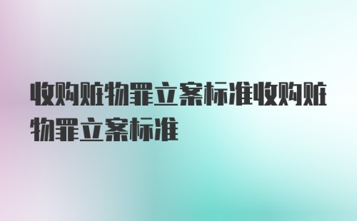 收购赃物罪立案标准收购赃物罪立案标准