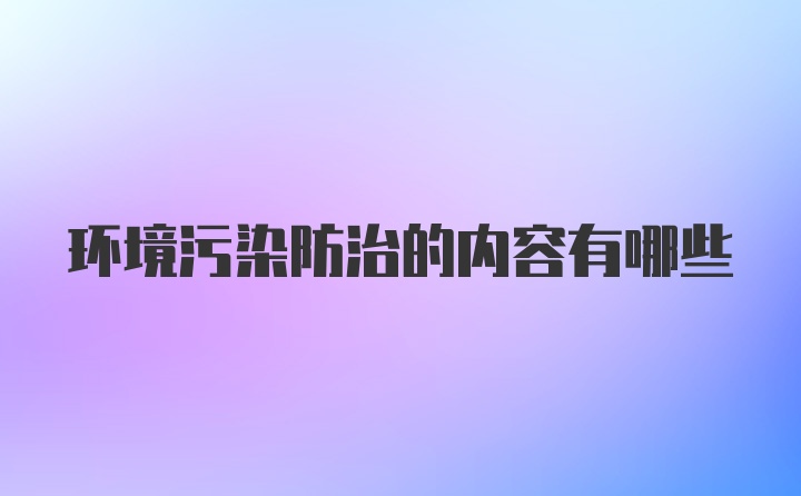 环境污染防治的内容有哪些