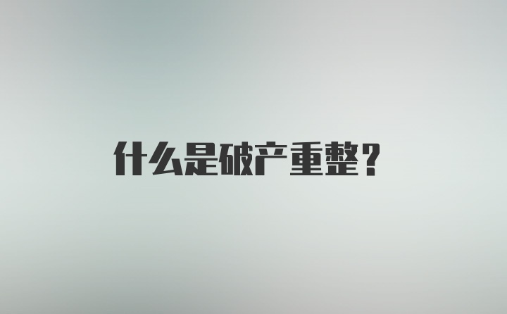 什么是破产重整?