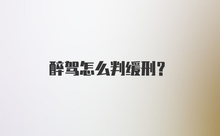 醉驾怎么判缓刑？