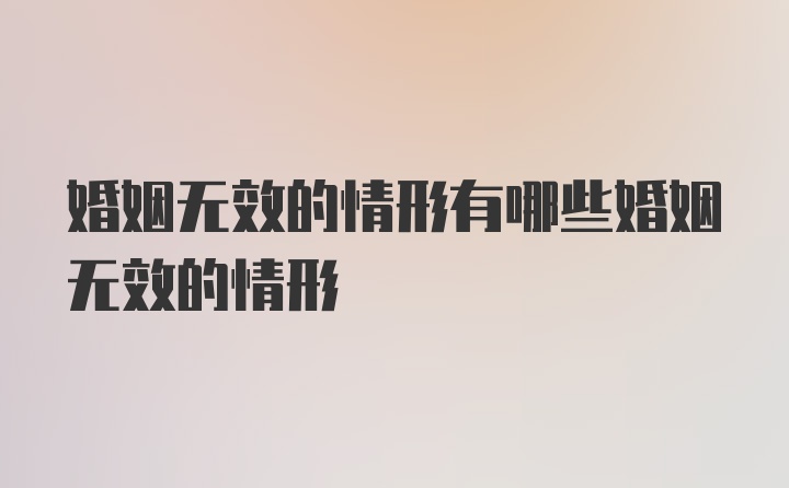 婚姻无效的情形有哪些婚姻无效的情形